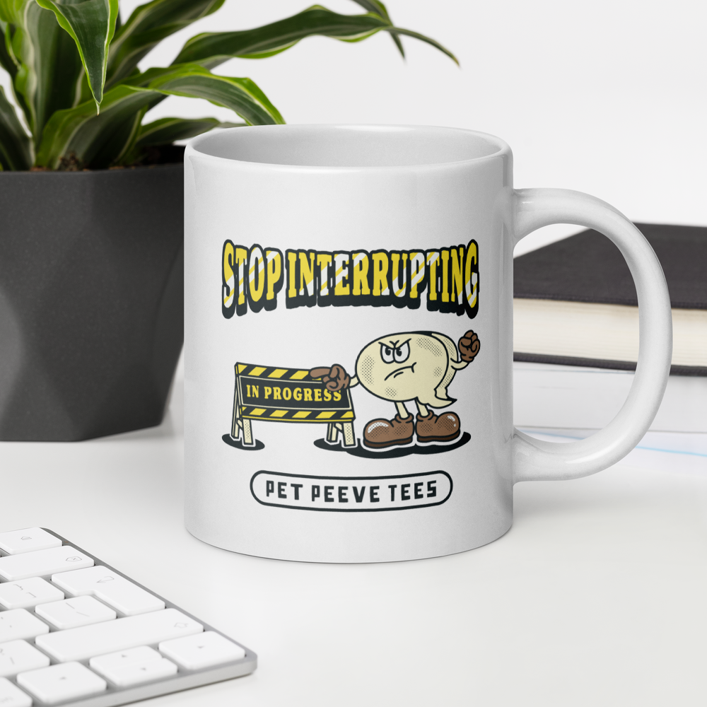Stop Interrupting - Pet Peeve Tee - White Mug